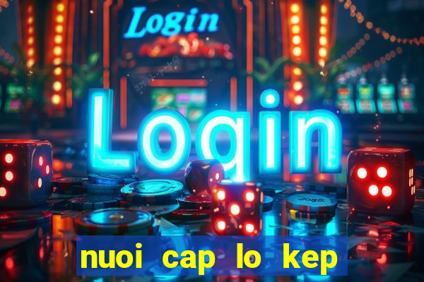 nuoi cap lo kep khung 2 ngay