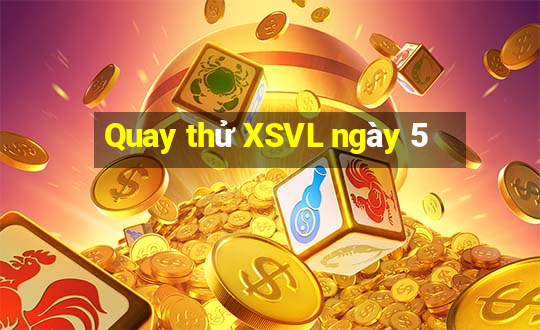 Quay thử XSVL ngày 5