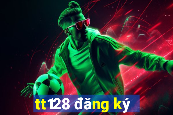 tt128 đăng ký