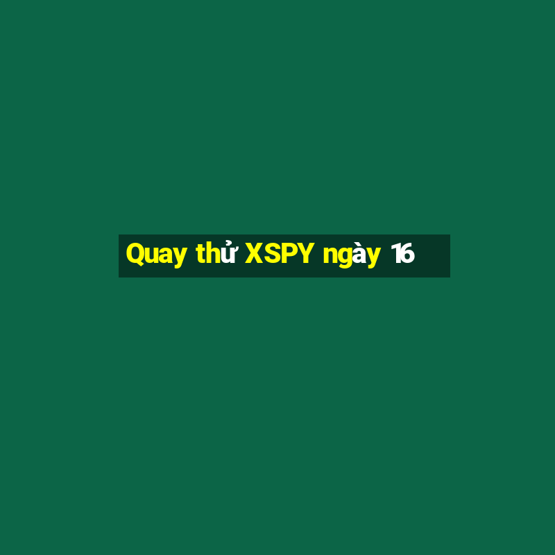 Quay thử XSPY ngày 16