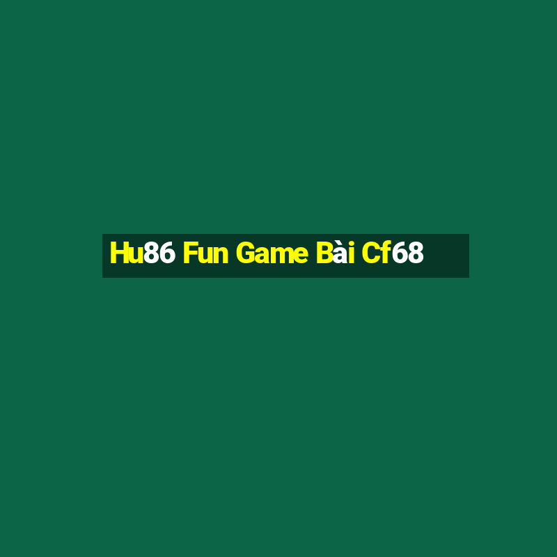 Hu86 Fun Game Bài Cf68