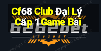 Cf68 Club Đại Lý Cấp 1 Game Bài