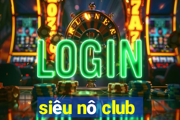 siêu nô club