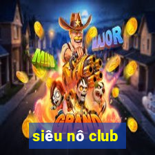 siêu nô club