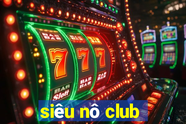 siêu nô club