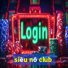 siêu nô club