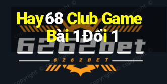 Hay68 Club Game Bài 1 Đổi 1