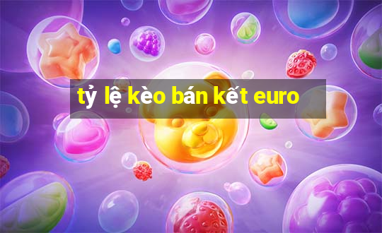 tỷ lệ kèo bán kết euro