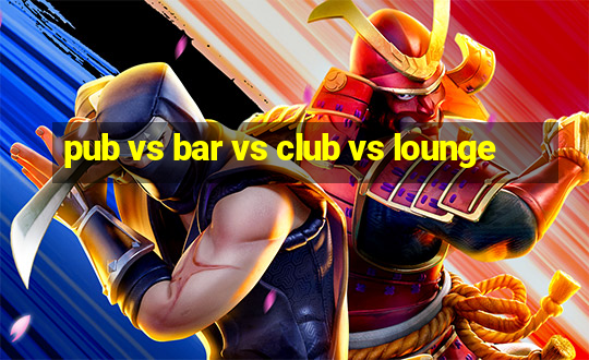 pub vs bar vs club vs lounge