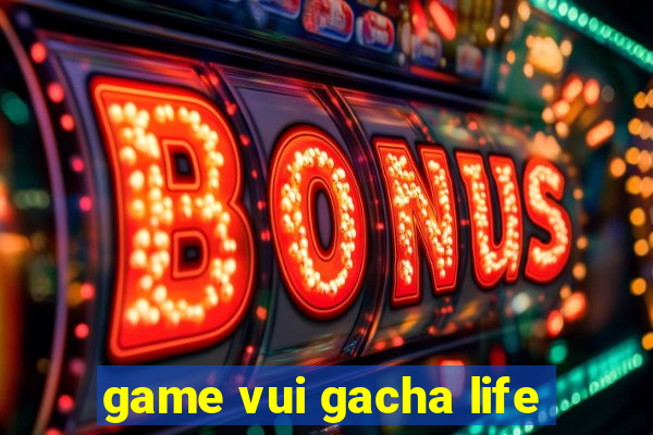 game vui gacha life