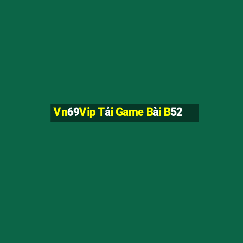 Vn69Vip Tải Game Bài B52