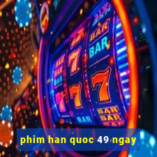 phim han quoc 49 ngay