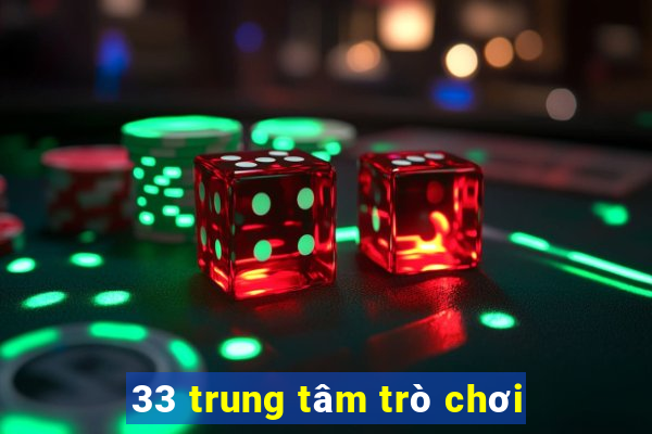 33 trung tâm trò chơi