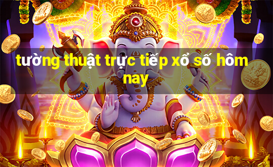 tường thuật trực tiếp xổ số hôm nay