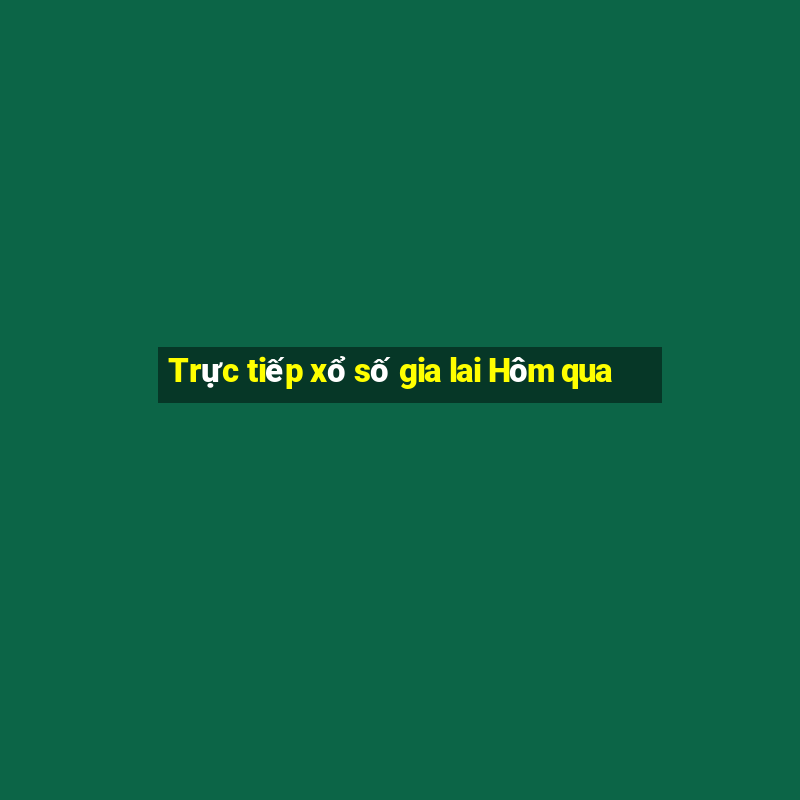 Trực tiếp xổ số gia lai Hôm qua