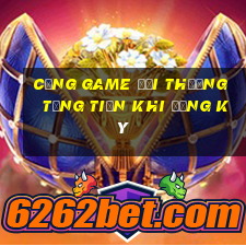 cổng game đổi thưởng tặng tiền khi đăng ký