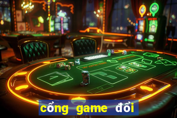 cổng game đổi thưởng tặng tiền khi đăng ký