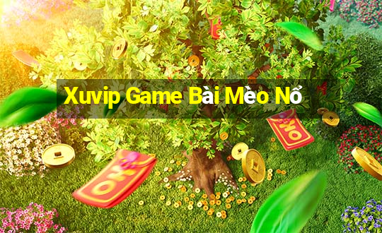 Xuvip Game Bài Mèo Nổ