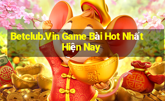 Betclub.Vin Game Bài Hot Nhất Hiện Nay