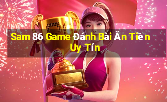 Sam 86 Game Đánh Bài Ăn Tiền Uy Tín