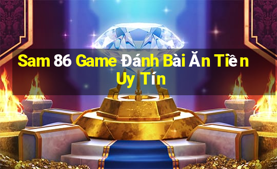 Sam 86 Game Đánh Bài Ăn Tiền Uy Tín