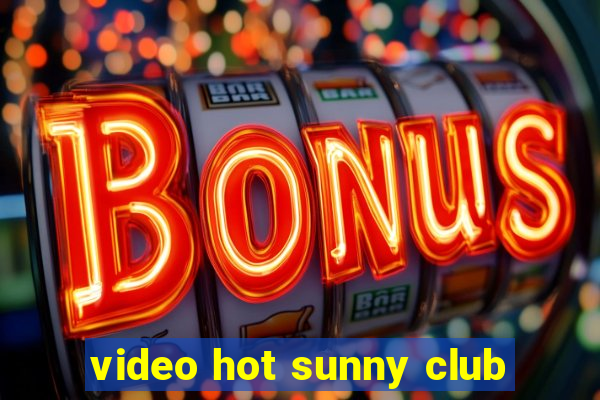 video hot sunny club