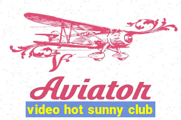 video hot sunny club