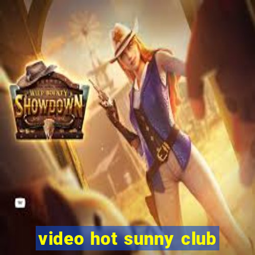 video hot sunny club