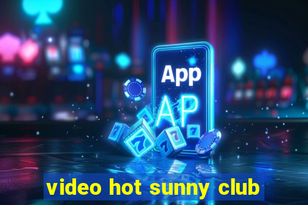 video hot sunny club