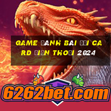 game đánh bài đổi card điện thoại 2024