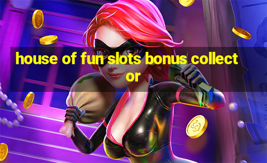 house of fun slots bonus collector