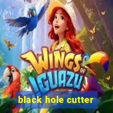 black hole cutter