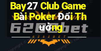 Bay27 Club Game Bài Poker Đổi Thưởng