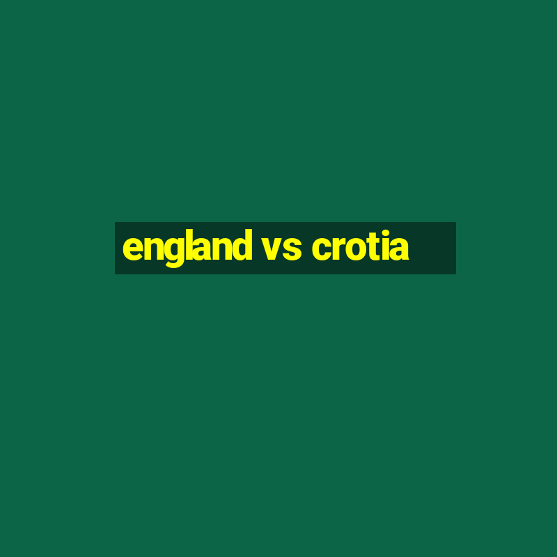 england vs crotia