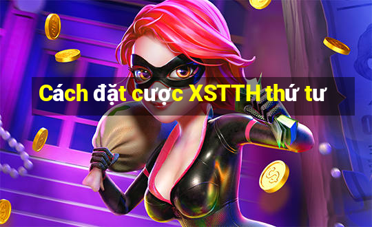 Cách đặt cược XSTTH thứ tư