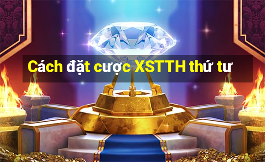 Cách đặt cược XSTTH thứ tư