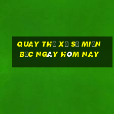 quay thử xổ số miền bắc ngày hôm nay