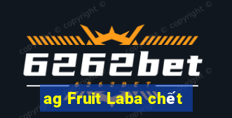 ag Fruit Laba chết