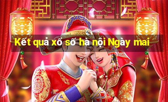 Kết quả xổ số hà nội Ngày mai