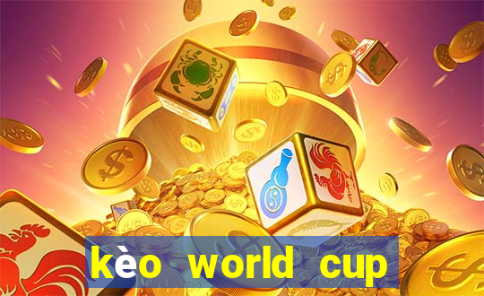 kèo world cup hôm nay