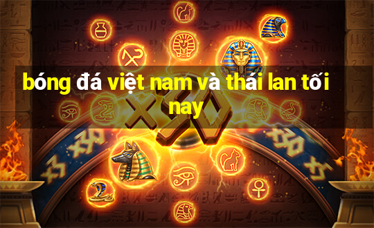 bóng đá việt nam và thái lan tối nay