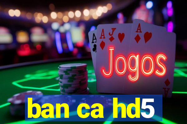 ban ca hd5