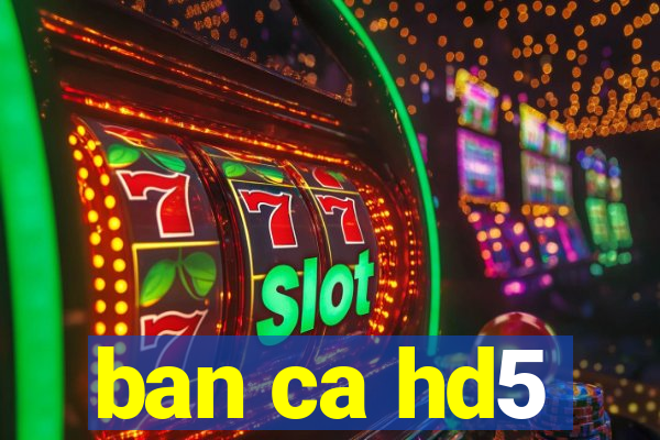 ban ca hd5