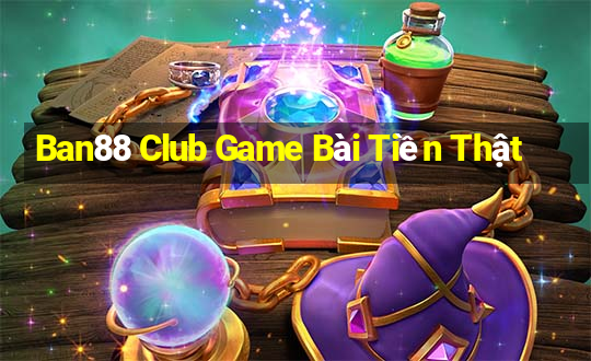 Ban88 Club Game Bài Tiền Thật