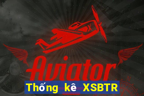 Thống kê XSBTR thứ Ba