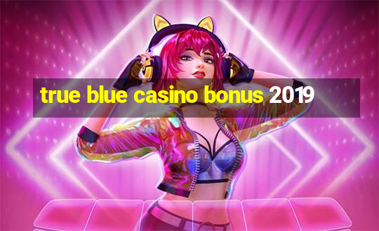 true blue casino bonus 2019