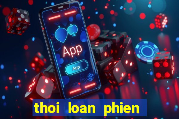 thoi loan phien ban moi nhat