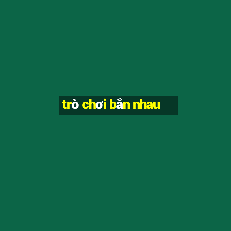 trò chơi bắn nhau