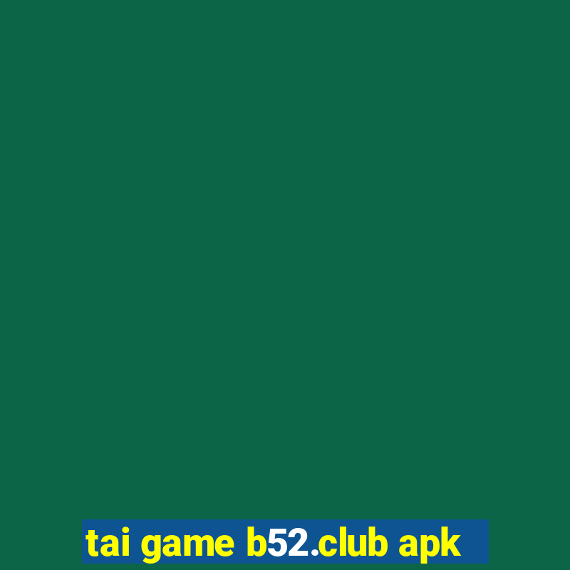 tai game b52.club apk