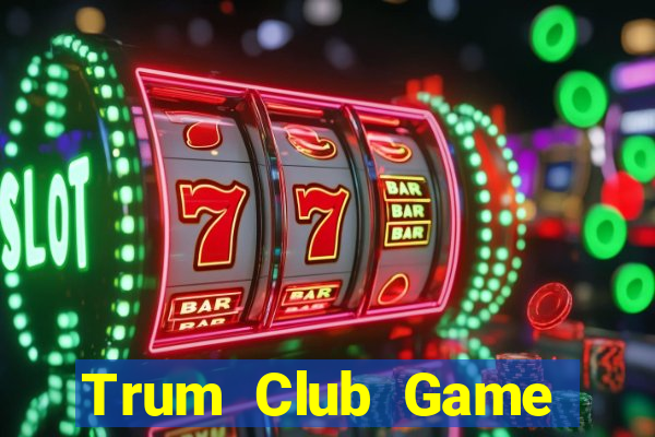 Trum Club Game Bài Online Đổi Thưởng